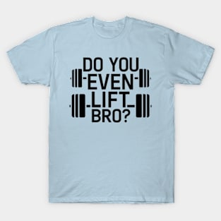 Do You Even Lift Bro.? T-Shirt